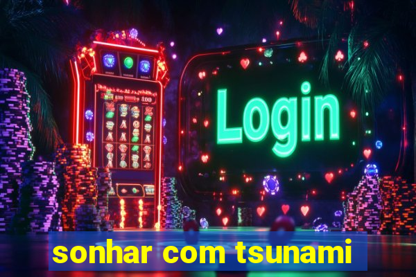 sonhar com tsunami